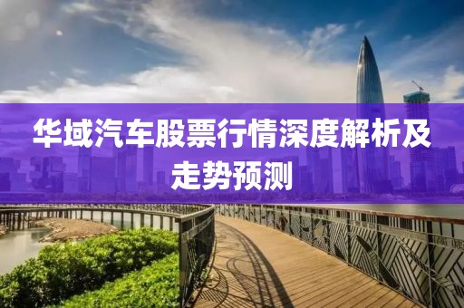 華域汽車股票行情深度解析及走勢預(yù)測