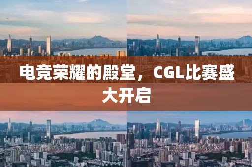 電競榮耀的殿堂，CGL比賽盛大開啟