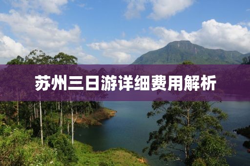 蘇州三日游詳細(xì)費(fèi)用解析