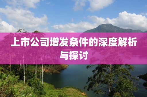上市公司增發(fā)條件的深度解析與探討
