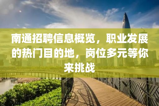 南通招聘信息概覽，職業(yè)發(fā)展的熱門目的地，崗位多元等你來挑戰(zhàn)