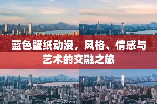 藍(lán)色壁紙動(dòng)漫，風(fēng)格、情感與藝術(shù)的交融之旅
