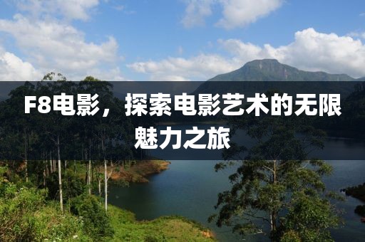 F8電影，探索電影藝術(shù)的無(wú)限魅力之旅