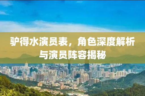 驢得水演員表，角色深度解析與演員陣容揭秘