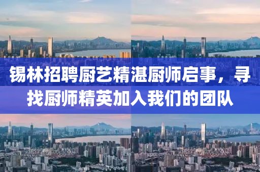 錫林招聘廚藝精湛廚師啟事，尋找廚師精英加入我們的團隊