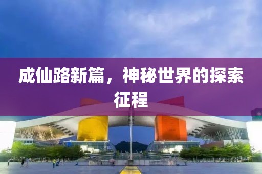 成仙路新篇，神秘世界的探索征程