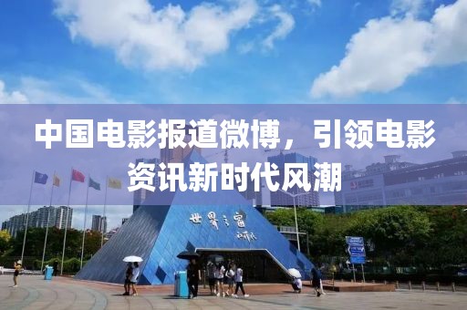 中國電影報(bào)道微博，引領(lǐng)電影資訊新時代風(fēng)潮