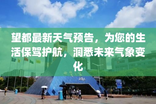 望都最新天氣預(yù)告，為您的生活保駕護(hù)航，洞悉未來氣象變化