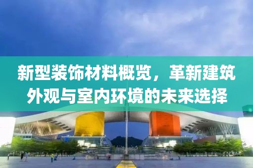 新型裝飾材料概覽，革新建筑外觀與室內(nèi)環(huán)境的未來選擇