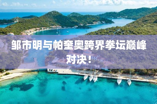 鄒市明與帕奎奧跨界拳壇巔峰對決！