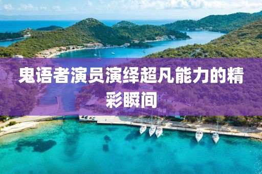 鬼語者演員演繹超凡能力的精彩瞬間