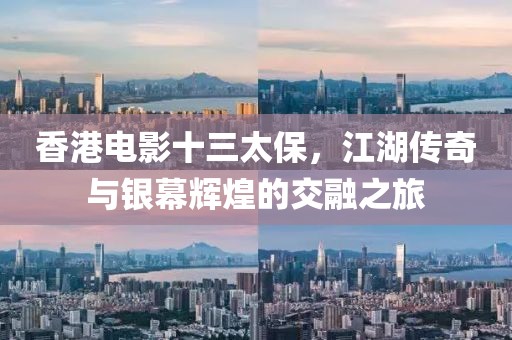 香港電影十三太保，江湖傳奇與銀幕輝煌的交融之旅