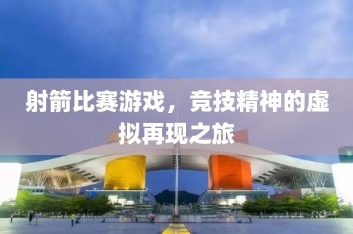 射箭比賽游戲，競(jìng)技精神的虛擬再現(xiàn)之旅