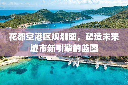 花都空港區(qū)規(guī)劃圖，塑造未來(lái)城市新引擎的藍(lán)圖