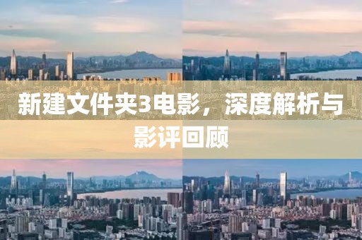 新建文件夾3電影，深度解析與影評回顧