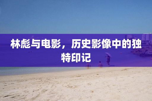 林彪與電影，歷史影像中的獨(dú)特印記