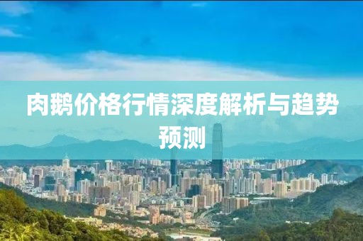 肉鵝價格行情深度解析與趨勢預測