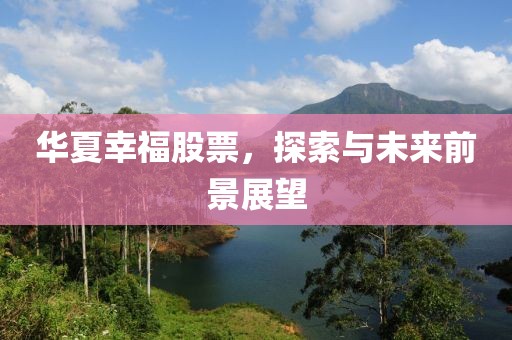 華夏幸福股票，探索與未來(lái)前景展望