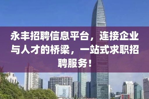 永豐招聘信息平臺，連接企業(yè)與人才的橋梁，一站式求職招聘服務(wù)！