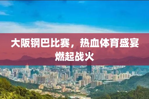 大阪鋼巴比賽，熱血體育盛宴燃起戰(zhàn)火