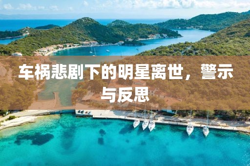 車禍悲劇下的明星離世，警示與反思