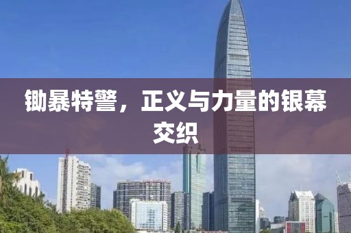 鋤暴特警，正義與力量的銀幕交織