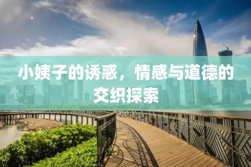 小姨子的誘惑，情感與道德的交織探索