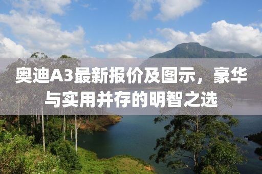 奧迪A3最新報價及圖示，豪華與實用并存的明智之選