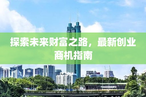探索未來財(cái)富之路，最新創(chuàng)業(yè)商機(jī)指南