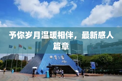 予你歲月溫暖相伴，最新感人篇章