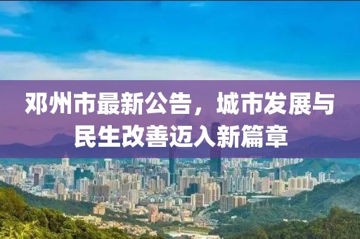 鄧州市最新公告，城市發(fā)展與民生改善邁入新篇章