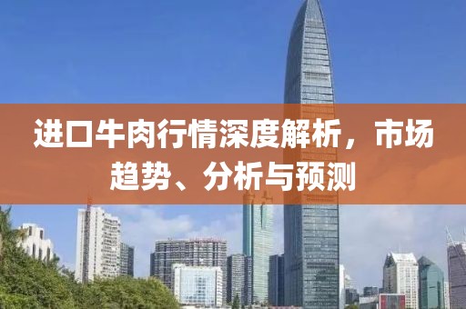 進(jìn)口牛肉行情深度解析，市場趨勢、分析與預(yù)測
